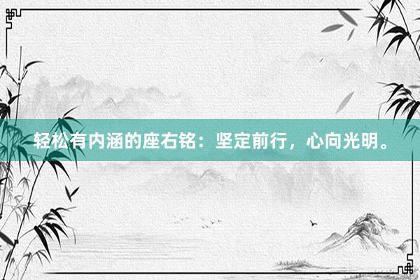 轻松有内涵的座右铭：坚定前行，心向光明。