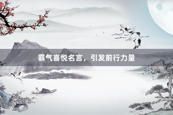 霸气喜悦名言，引发前行力量